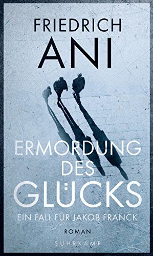 Rezension: Ermordung des Glücks von Friedrich Ani