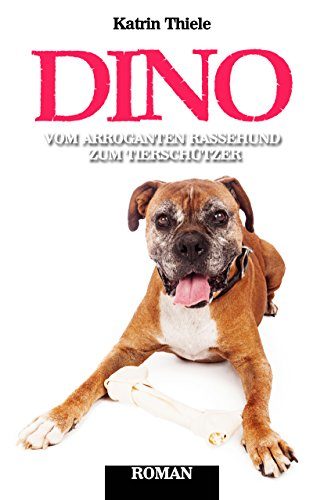 Rezension. Katrin Thiele: Dino – vom arroganten Rassehund zum Tierschützer